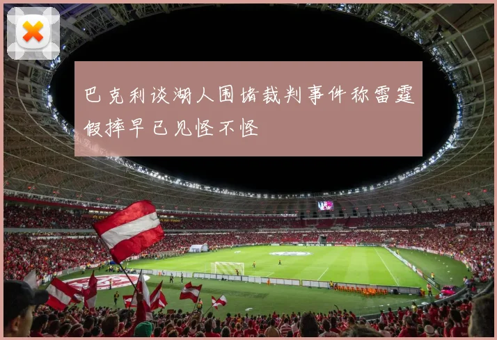巴克利谈湖人围堵裁判事件称雷霆假摔早已见怪不怪